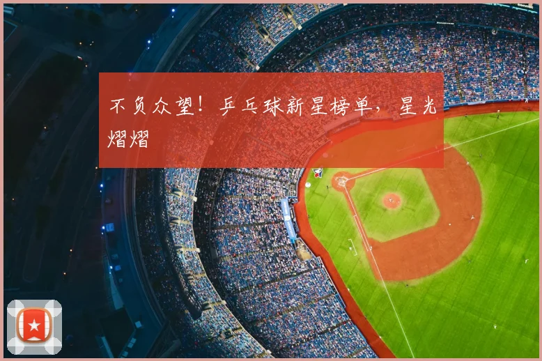不负众望！乒乓球新星榜单，星光熠熠